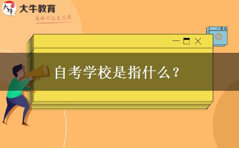 自考学校是指什么？