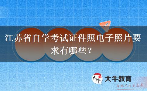 江苏省自学考试证件照电子照片要求有哪些？