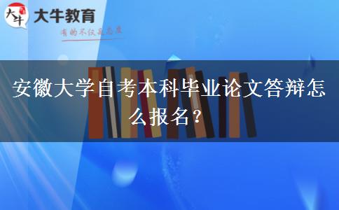 安徽大学自考本科毕业论文答辩怎么报名？