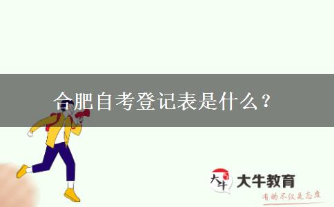 合肥自考登记表是什么？