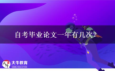 自考毕业论文一年有几次？
