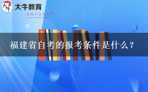 福建省自考的报考条件是什么？