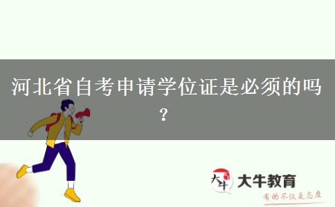 河北省自考申请学位证是必须的吗？