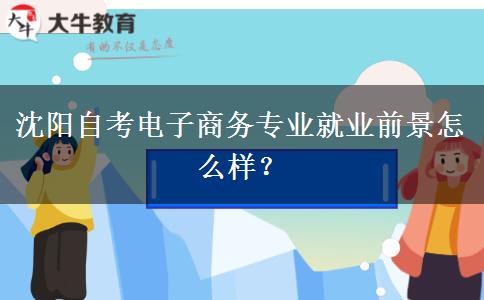 沈阳自考电子商务专业就业前景怎么样？