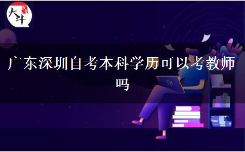 广东深圳自考本科学历可以考教师吗