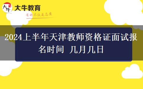 2024上半年天津教师资格证面试报名时间 几月几日