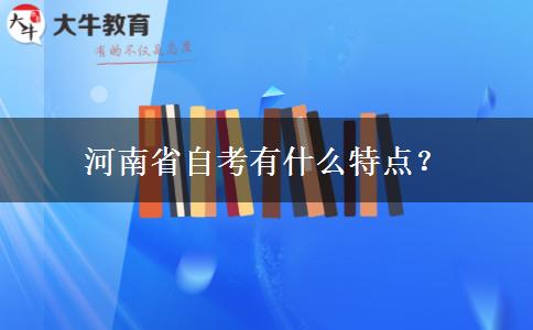 河南省自考有什么特点？