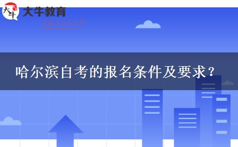 哈尔滨自考的报名条件及要求？