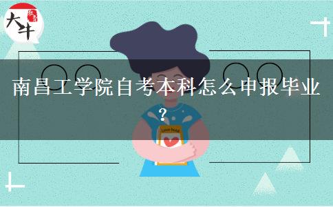 南昌工学院自考本科怎么申报毕业？