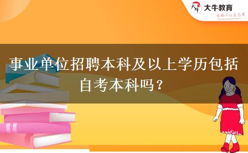 事业单位招聘本科及以上学历包括自考本科吗？