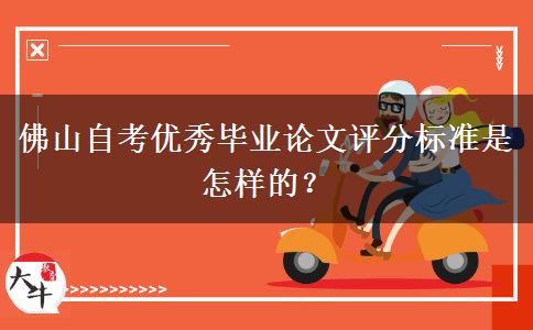 佛山自考优秀毕业论文评分标准是怎样的？