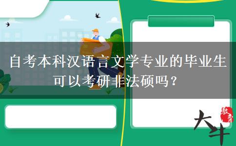 自考本科汉语言文学专业的毕业生可以考研非法硕吗？