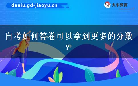 自考如何答卷可以拿到更多的分数？