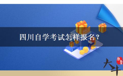 四川自学考试怎样报名？