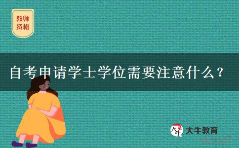 自考申请学士学位需要注意什么？