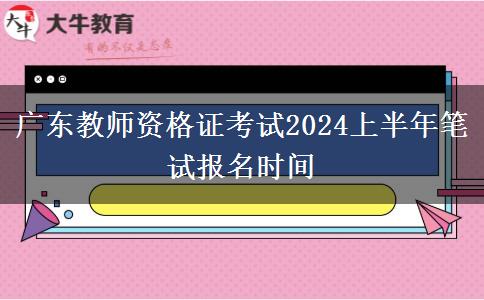 广东教师资格证考试2024上半年笔试报名时间