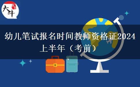 幼儿笔试报名时间教师资格证2024上半年（考前）