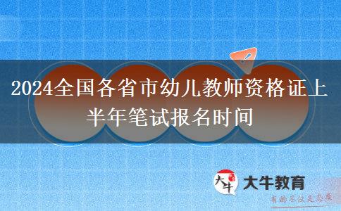 2024全国各省市幼儿教师资格证上半年笔试报名时间