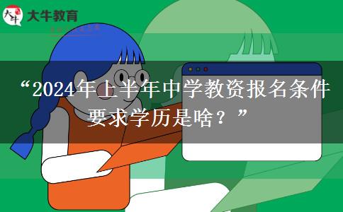 “2024年上半年中学教资报名条件要求学历是啥？”