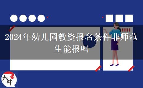 2024年幼儿园教资报名条件非师范生能报吗