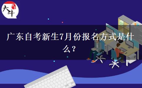 广东自考新生7月份报名方式是什么？