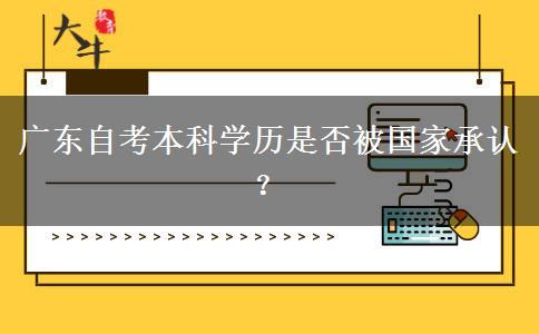 广东自考本科学历是否被国家承认？