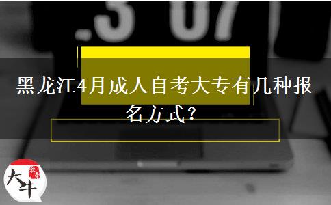 黑龙江4月成人自考大专有几种报名方式？