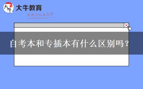 自考本和专插本有什么区别吗？