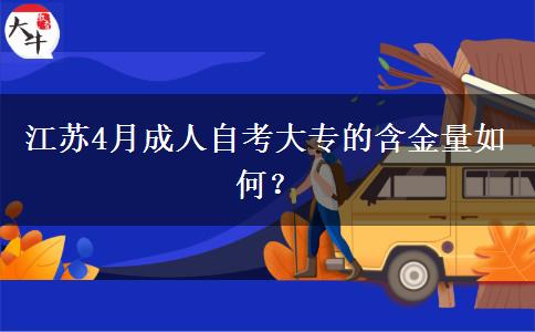 江苏4月成人自考大专的含金量如何？