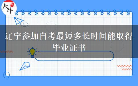 辽宁参加自考最短多长时间能取得毕业证书