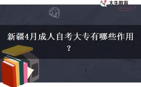 新疆4月成人自考大专有哪些作用？