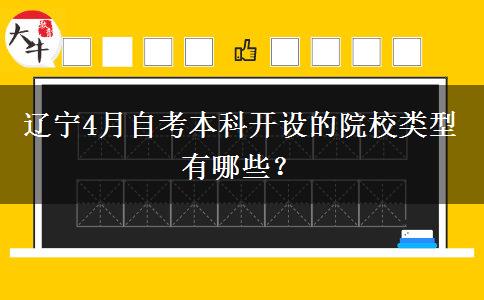 辽宁4月自考本科开设的院校类型有哪些？