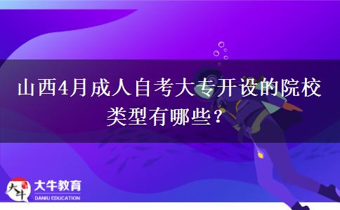 山西4月成人自考大专开设的院校类型有哪些？