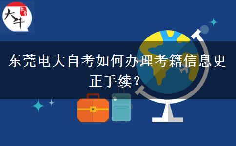 东莞电大自考如何办理考籍信息更正手续？