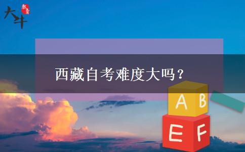 西藏自考难度大吗？
