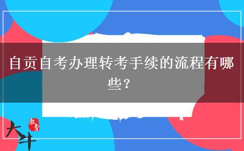 自贡自考办理转考手续的流程有哪些？