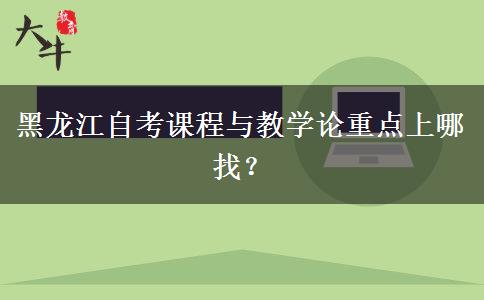 黑龙江自考课程与教学论重点上哪找？