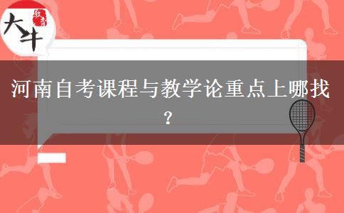 河南自考课程与教学论重点上哪找？