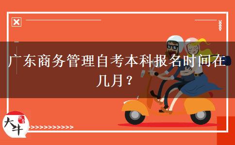 广东商务管理自考本科报名时间在几月？