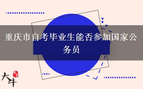 重庆市自考毕业生能否参加国家公务员