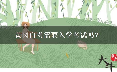 黄冈自考需要入学考试吗？