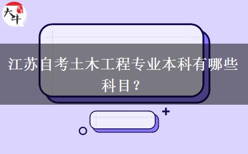 江苏自考土木工程专业本科有哪些科目？