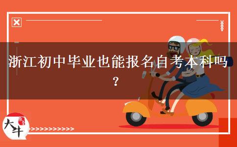 浙江初中毕业也能报名自考本科吗？