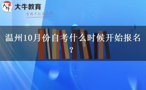 温州10月份自考什么时候开始报名？