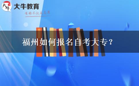 福州如何报名自考大专？