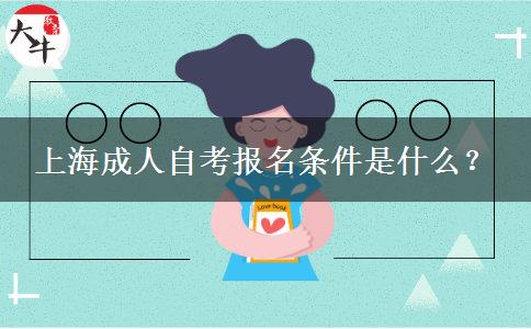 上海成人自考报名条件是什么？