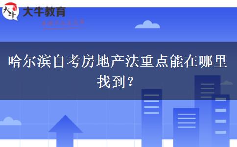 哈尔滨自考房地产法重点能在哪里找到？