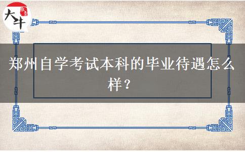 郑州自学考试本科的毕业待遇怎么样？