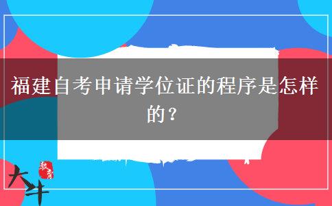 福建自考申请学位证的程序是怎样的？