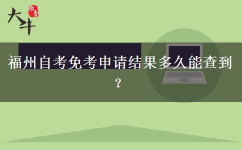 福州自考免考申请结果多久能查到？